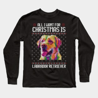 All I Want for Christmas is Labrador Retriever - Christmas Gift for Dog Lover Long Sleeve T-Shirt